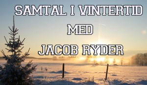Samtal i vintertid #2: Jacob Ryder